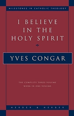 I Believe in the Holy Spirit The Complete Three Volume Work in One Volume by Congar, Yves