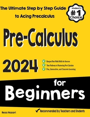 Pre-Calculus for Beginners: The Ultimate Step by Step Guide to Acing Precalculus by Nazari, Reza