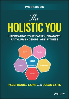 The Holistic You Workbook: Integrating Your Family, Finances, Faith, Friendships, and Fitness by Lapin, Daniel