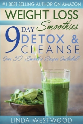 Weight Loss Smoothies (4th Edition): 9-Day Detox & Cleanse - Over 50 Recipes Included! by Westwood, Linda