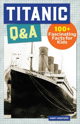 Titanic Q&A: 175+ Fascinating Facts for Kids by Montero, Mary