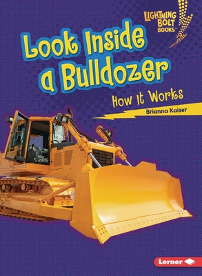 Look Inside a Bulldozer: How It Works by Kaiser, Brianna