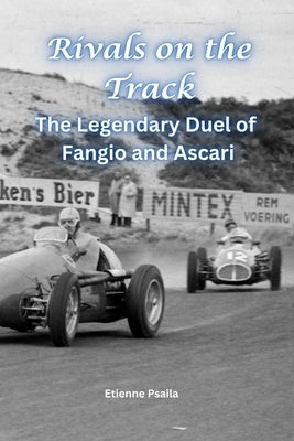 Rivals on the Track: The Legendary Duel of Fangio and Ascari by Psaila, Etienne