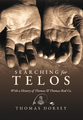 Searching for Telos: With a History of Thomas and Thomas Rod Co by Dorsey, Thomas