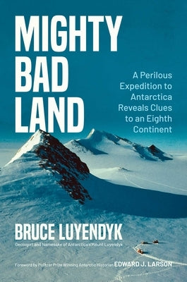 Mighty Bad Land: A Perilous Expedition to Antarctica Reveals Clues to an Eighth Continent by Luyendyk, Bruce