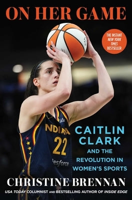 On Her Game: Caitlin Clark and the Revolution in Women's Sports by Brennan, Christine