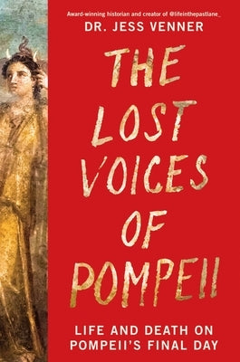 The Lost Voices of Pompeii: Life and Death on Pompeii's Final Day by Venner, Jess