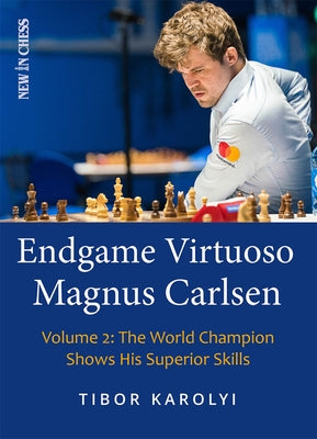 Endgame Virtuoso Magnus Carlsen: The World Champion Shows His Superior Skills by Karolyi, Tibor