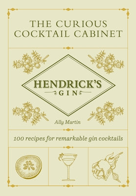 The Curious Cocktail Cabinet: 100 Recipes for Remarkable Gin Cocktails by Martin, Ally