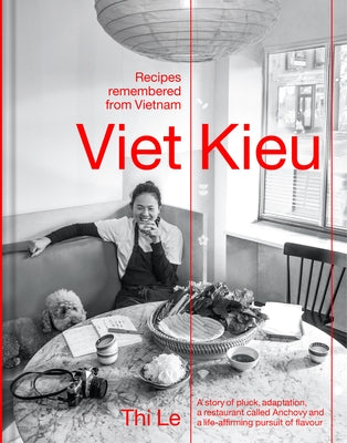 Viet Kieu: Recipes Remembered from Vietnam: A Story of Pluck, Adaptation, a Restaurant Called Anchovy and a Life-Affirming Pursuit of Flavour by Le, Thi Bich Phuong