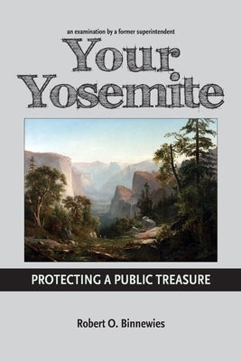 Your Yosemite, Protecting A Public Treasure by Binnewies, Robert