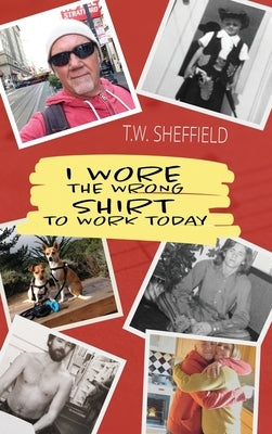 I Wore the Wrong Shirt to Work Today by Sheffield, T. W.