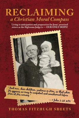 Reclaiming A Christian Moral Compass: Living in anticipation and preparation for Jesus' promised return as the Righteous Judge is - OUR ONLY HOPE! by Sheets, Thomas Fitzhugh