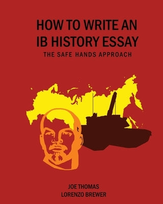 How to Write an Ib History Essay: The Safe Hands Approach by Thomas, Joe