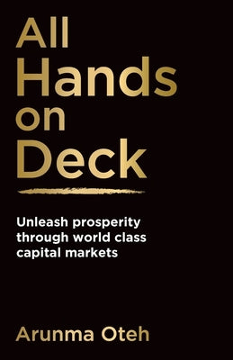 All Hands on Deck: Unleash Prosperity Through World Class Capital Markets by Oteh, Arunma
