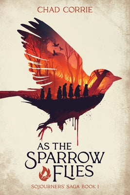 As the Sparrow Flies: Sojourners' Saga Book I by Corrie, Chad