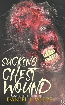 Sucking Chest Wound: And Other Horrors by Volpe, Daniel J.