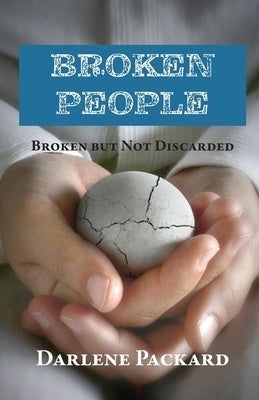 Broken People: Broken but not Discarded by Packard, Darlene