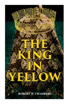 The King in Yellow: Weird & Supernatural Tales by Chambers, Robert W.