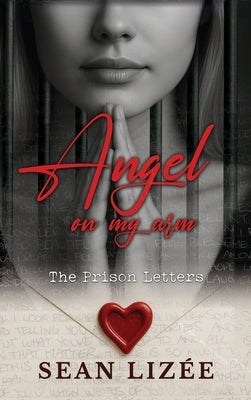 Angel On My Arm: The Prison Letters by Lizee, Sean