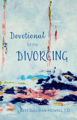 Devotional for the Divorcing by Sullivan-Howell, Bree