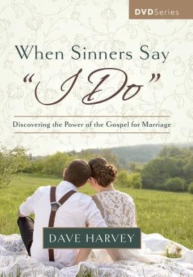 When Sinners Say "I Do" Video Series: Discovering the Power of the Gospel for Marriage by Harvey, Dave