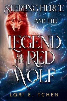 Sterling Fierce and The Legend of the Red Wolf by Tchen, Lori E.