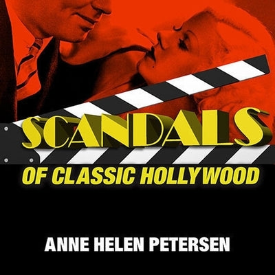Scandals of Classic Hollywood Lib/E: Sex, Deviance, and Drama from the Golden Age of American Cinema by Petersen, Anne Helen
