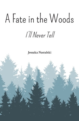 A Fate in the Woods: I'll Never Tell by Nastalski, Jessaka