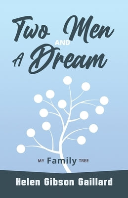 Two Men and a Dream: My Family Tree by Gaillard, Helen Gibson