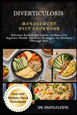 Diverticulosis Management Diet Cookbook: Delicious Recipes And Expert- Guidance For Digestive Health: Practical Strategies For Wellness Through Diet by Lewis, Shayla