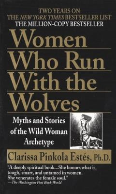 Women Who Run with the Wolves: Myths and Stories of the Wild Woman Archetype by EstÃ©s, Clarissa Pinkola