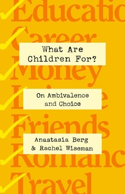 What Are Children For?: On Ambivalence and Choice by Berg, Anastasia