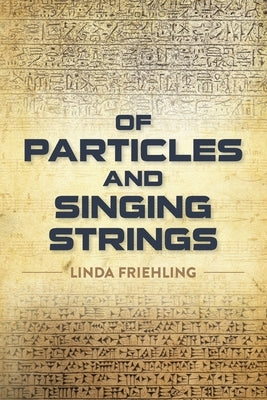 Of Particles and Singing Strings by Friehling, Linda