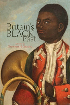 Britain's Black Past by Gerzina, Gretchen H.
