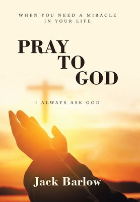 Pray to God: I Always Ask God by Barlow, Jack