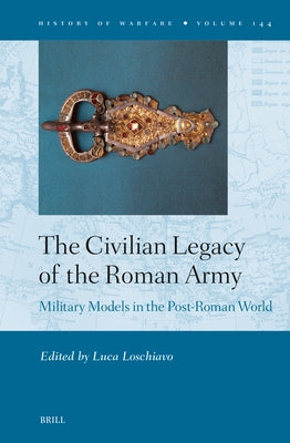 The Civilian Legacy of the Roman Army: Military Models in the Post-Roman World by Loschiavo, Luca