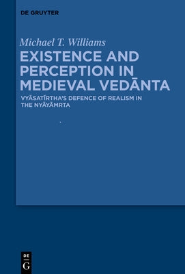 Existence and Perception in Medieval Ved&#257;nta: Vy&#257;sat&#299;rtha's Defence of Realism in the Ny&#257;y&#257;mr&#805;ta by Williams, Michael Thomas