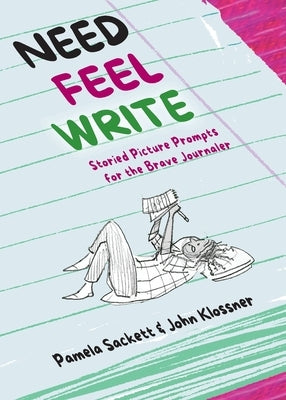 Need Feel Write: Storied Picture Prompts for the Brave Journaler by Sackett, Pamela