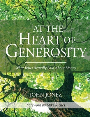 At the Heart of Generosity: What Jesus Actually Said About Money by Jonez, John