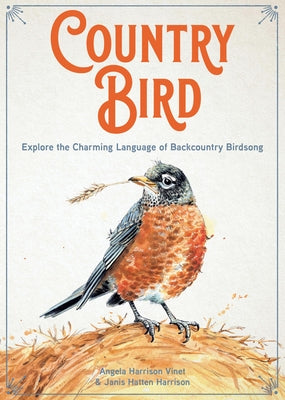 Country Bird: Explore the Charming Language of Backcountry Birdsong by Harrison Vinet, Angela