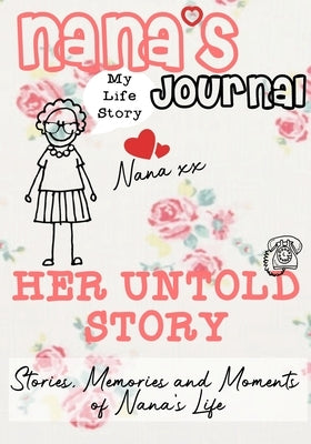 Nana's Journal - Her Untold Story: Stories, Memories and Moments of Nana's Life: A Guided Memory Journal by Publishing Group, The Life Graduate