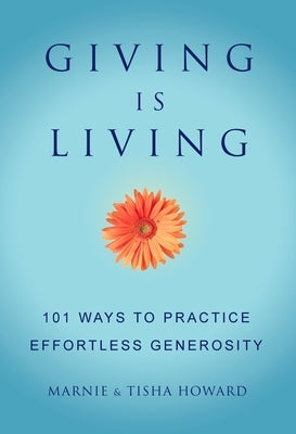 Giving Is Living: 101 Ways to Practice Effortless Generosity. by Howard, Marnie