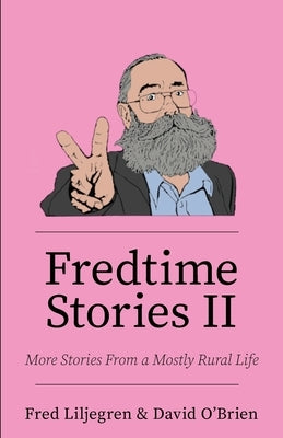 Fredtime Stories II: More Stories From a Mostly Rural Life by Liljegren, Fred