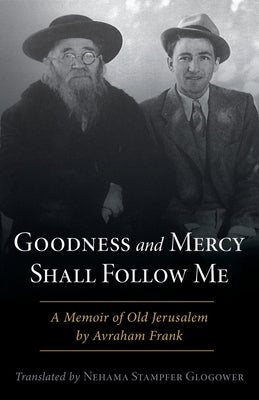 Goodness and Mercy Shall Follow Me: A Memoir of Old Jerusalem by Avraham Frank by Frank, Avraham