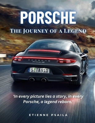 Porsche: The Journey of a Legend: An Illustrated History by Psaila, Etienne