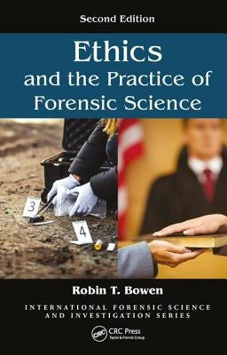 Ethics and the Practice of Forensic Science by Bowen, Robin T.