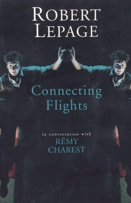Robert Lepage: Connecting Flights by Lepage, Robert