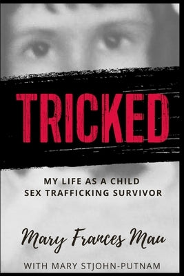 Tricked: My Life as a Child Sex Trafficking Survivor by Mau, Mary