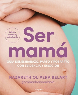 Ser Mamá. Guía del Embarazo, Parto Y Posparto Con Evidencia Y Emoción / Becoming a Mom by Olivera Belart, Nazareth